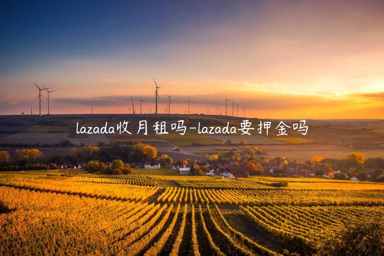 lazada收月租嗎-lazada要押金嗎